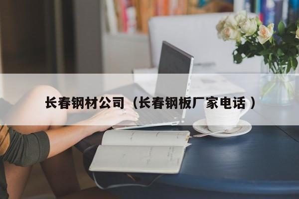 長春鋼材公司（長春鋼板廠家電話 ）
